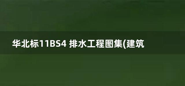 华北标11BS4 排水工程图集(建筑设备施工安装通用图集)